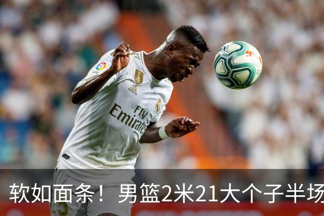 软如面条！男篮2米21大个子半场0板全场0分，球迷：凭什么不带周琦？